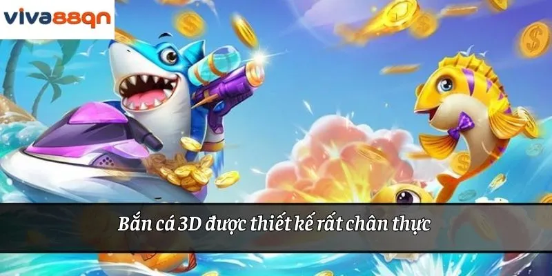 Bắn cá 3D được thiết kế rất chân thực 