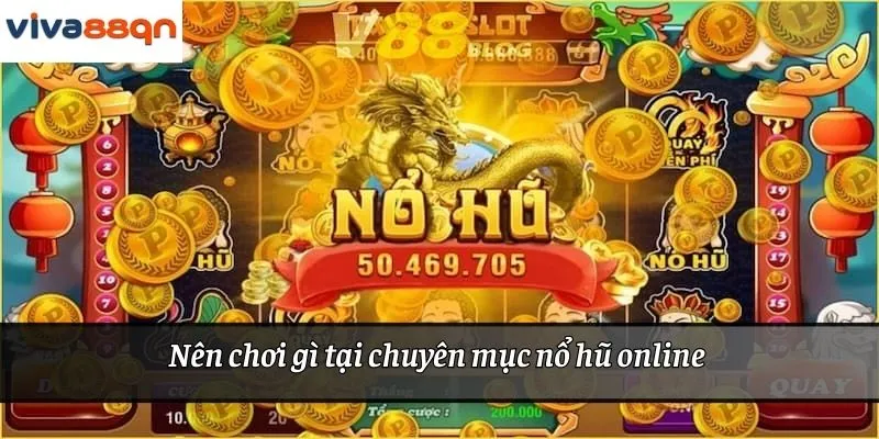 Nên chơi gì tại chuyên mục nổ hũ online 