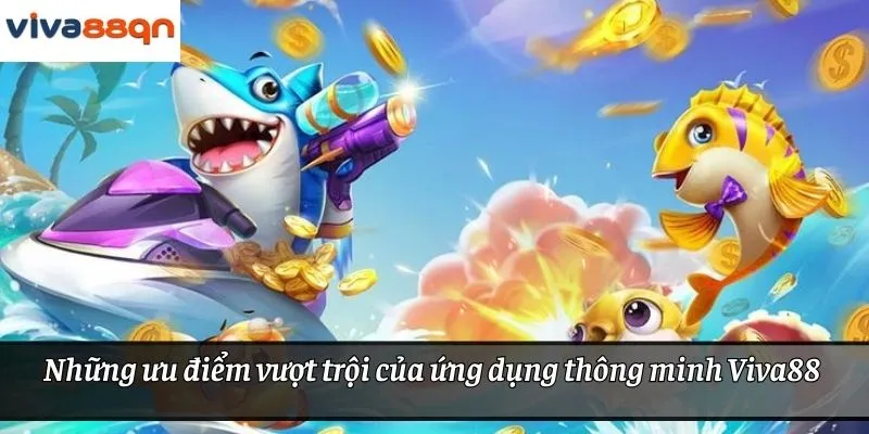 Những ưu điểm vượt trội của ứng dụng thông minh Viva88